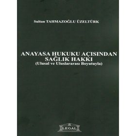 Anayasa Hukuku Açısından Sağlık Hakkı - Sultan Tahmazoğlu Üzeltürk