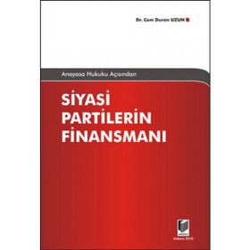 ANAYASA HUKUKU AÇISINDAN SIYASI PARTILERIN FİNANSMANI - CEM DURAN UZUN