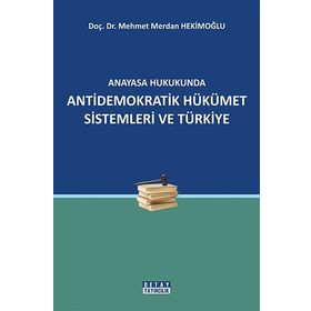ANAYASA HUKUKUNDA ANTIDEMOKRATIK HÜKÜMET SISTEMLERI VE TÜRKİYE - MEHMET MERDAN HEKİMOĞLU