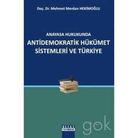 ANAYASA HUKUKUNDA ANTIDEMOKRATIK HÜKÜMET SISTEMLERI VE TÜRKİYE - MEHMET MERDAN HEKİMOĞLU