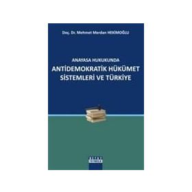 ANAYASA HUKUKUNDA ANTIDEMOKRATIK HÜKÜMET SISTEMLERI VE TÜRKİYE - MEHMET MERDAN HEKİMOĞLU