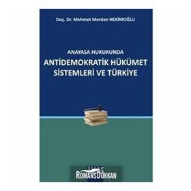 ANAYASA HUKUKUNDA ANTIDEMOKRATIK HÜKÜMET SISTEMLERI VE TÜRKİYE - MEHMET MERDAN HEKİMOĞLU