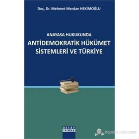 ANAYASA HUKUKUNDA ANTIDEMOKRATIK HÜKÜMET SISTEMLERI VE TÜRKİYE - MEHMET MERDAN HEKİMOĞLU