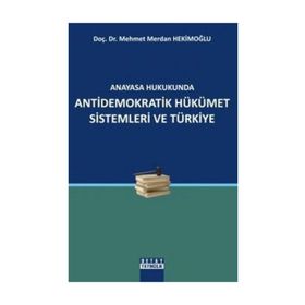 ANAYASA HUKUKUNDA ANTIDEMOKRATIK HÜKÜMET SISTEMLERI VE TÜRKİYE - MEHMET MERDAN HEKİMOĞLU