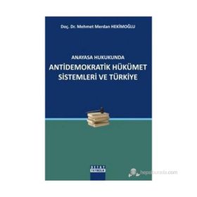 ANAYASA HUKUKUNDA ANTIDEMOKRATIK HÜKÜMET SISTEMLERI VE TÜRKİYE - MEHMET MERDAN HEKİMOĞLU