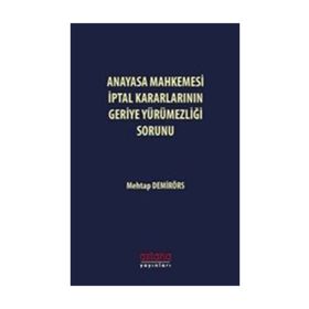 Anayasa Mahkemesi İptal Kararlarının Geriye Yürümezliği Sorunu Mehtap Demirörs Astana Yayınları