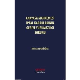 Anayasa Mahkemesi İptal Kararlarının Geriye Yürümezliği Sorunu Mehtap Demirörs Astana Yayınları