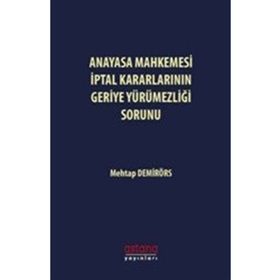 Anayasa Mahkemesi İptal Kararlarının Geriye Yürümezliği Sorunu Mehtap Demirörs Astana Yayınları