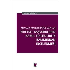 Anayasa Mahkemesi'ne Yapılan Bireysel Başvuruların Kabul Edilebilirlik Bakımından İncelenmesi - Mustafa Ermayası