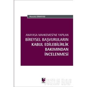 Anayasa Mahkemesi'ne Yapılan Bireysel Başvuruların Kabul Edilebilirlik Bakımından İncelenmesi - Mustafa Ermayası