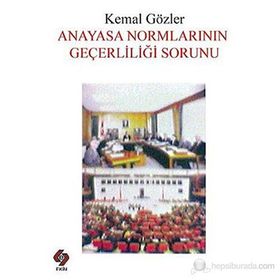 ANAYASA NORMLARININ GEÇERLİLİĞİ SORUNU - KEMAL GÖZLER