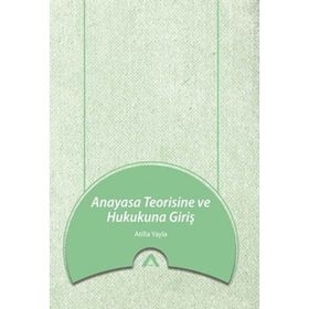 Anayasa Teorisine ve Hukukuna Giriş Atilla Yayla Adres Yayınları