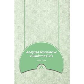 Anayasa Teorisine ve Hukukuna Giriş Atilla Yayla Adres Yayınları