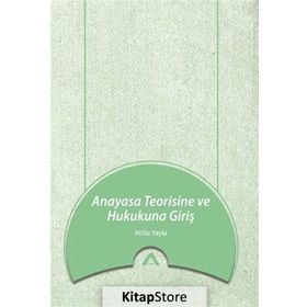 Anayasa Teorisine ve Hukukuna Giriş - Atilla Yayla