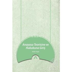 Anayasa Teorisine ve Hukukuna Giriş - Atilla Yayla