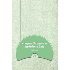 Anayasa Teorisine ve Hukukuna Giriş - Atilla Yayla