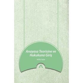 Anayasa Teorisine ve Hukukuna Giriş - Atilla Yayla