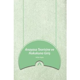 Anayasa Teorisine ve Hukukuna Giriş - Atilla Yayla