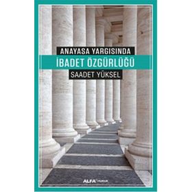 Anayasa Yargısında İbadet Özgürlüğü - Saadet Yüksel