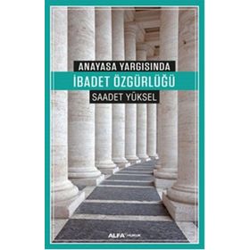 Anayasa Yargısında İbadet Özgürlüğü - Saadet Yüksel