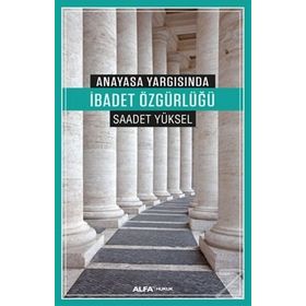 Anayasa Yargısında İbadet Özgürlüğü - Saadet Yüksel