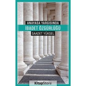 Anayasa Yargısında İbadet Özgürlüğü - Saadet Yüksel