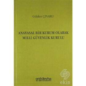 Anayasal Bir Kurum Olarak Milli Güvenlik Kurulu - Gülden Çınarlı