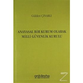 Anayasal Bir Kurum Olarak Milli Güvenlik Kurulu - Gülden Çınarlı