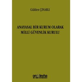 Anayasal Bir Kurum Olarak Milli Güvenlik Kurulu - Gülden Çınarlı