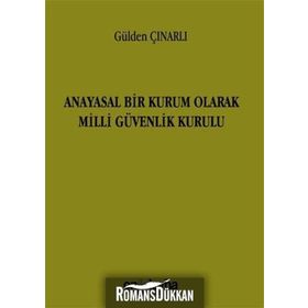 Anayasal Bir Kurum Olarak Milli Güvenlik Kurulu - Gülden Çınarlı