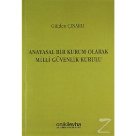 Anayasal Bir Kurum Olarak Milli Güvenlik Kurulu - Gülden Çınarlı