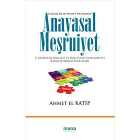 ANAYASAL MEŞRUIYET S.ARABISTAN KRALLIĞI VE İRAN İSLAM CUMHURIYETI KARŞILAŞTIRMALI İNCELEMESI - AHMET EL KATIP