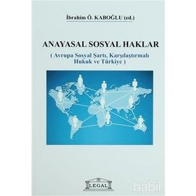 ANAYASAL SOSYAL HAKLAR AVRUPA SOSYAL ŞARTI, KARŞILAŞTIRMALI HUKUK VE TÜRKİYE - İBRAHİM ÖZDEN KABOĞLU