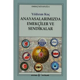 ANAYASALARIMIZDA EMEKÇİLER VE SENDIKALAR - YILDIRIM KOÇ