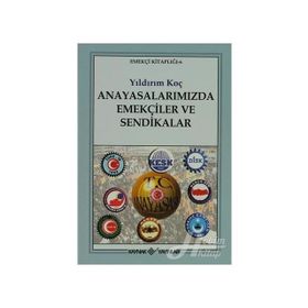 ANAYASALARIMIZDA EMEKÇİLER VE SENDIKALAR - YILDIRIM KOÇ