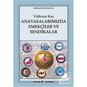ANAYASALARIMIZDA EMEKÇİLER VE SENDIKALAR - YILDIRIM KOÇ