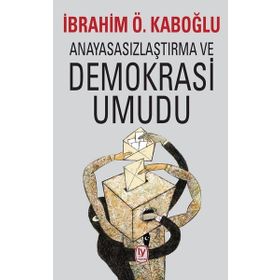 Anayasasızlaştırma ve Demokrasi Umudu İbrahim Ö. Kabaoğlu