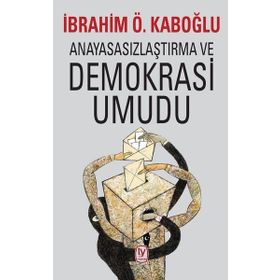 Anayasasızlaştırma ve Demokrasi Umudu İbrahim Ö. Kabaoğlu