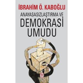 Anayasasızlaştırma ve Demokrasi Umudu - İbrahim Ö. Kaboğlu