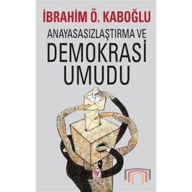 Anayasasızlaştırma ve Demokrasi Umudu - İbrahim Ö. Kaboğlu