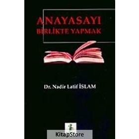 ANAYASAYI BIRLIKTE YAPMAK - NADIR LATIF İSLAM