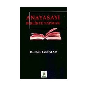 ANAYASAYI BIRLIKTE YAPMAK - NADIR LATIF İSLAM