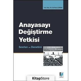 ANAYASAYI DEĞİŞTİRME YETKISI, SINIRLARI VE DENETIMI - ALI RIZA ÇOBAN
