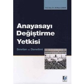 ANAYASAYI DEĞİŞTİRME YETKISI, SINIRLARI VE DENETIMI - ALI RIZA ÇOBAN