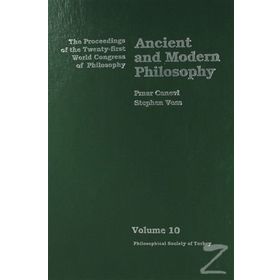 ANCIENT AND MODERN PHILOSOPHY THE PROCEEDINGS OF THE TWENTY-FIRST WORLD CONGRESS OF PHILOSOPHY VOLUME 10 - PINAR CANEVI;STEPHEN VOSS