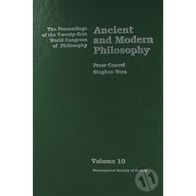 ANCIENT AND MODERN PHILOSOPHY THE PROCEEDINGS OF THE TWENTY-FIRST WORLD CONGRESS OF PHILOSOPHY VOLUME 10 - PINAR CANEVI;STEPHEN VOSS