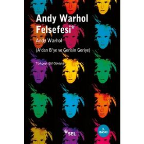 ANDY WARHOL FELSEFESI ADAN BYE VE GERISIN GERIYE - ANDY WARHOL