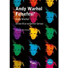 ANDY WARHOL FELSEFESI ADAN BYE VE GERISIN GERIYE - ANDY WARHOL