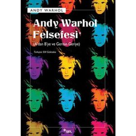 ANDY WARHOL FELSEFESI ADAN BYE VE GERISIN GERIYE - ANDY WARHOL