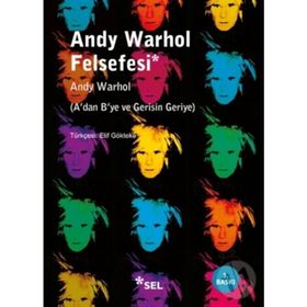 ANDY WARHOL FELSEFESI ADAN BYE VE GERISIN GERIYE - ANDY WARHOL